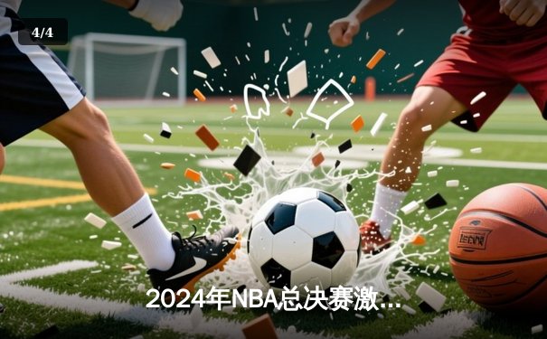 2024年NBA总决赛激战落幕：丹佛掘金4-2击败迈阿密热火，约基奇蝉联FMVP - 4