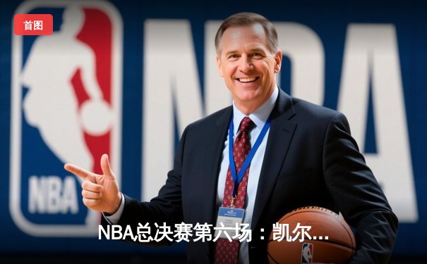 NBA总决赛第六场：凯尔特人逆转勇士夺魁，塔图姆荣膺FMVP