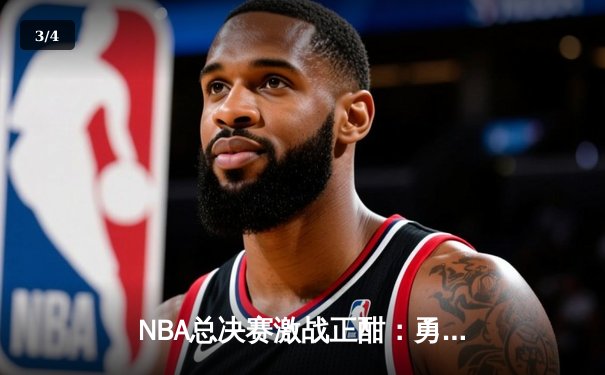 NBA总决赛激战正酣：勇士加时险胜凯尔特人，库里狂砍43分创纪录 - 3