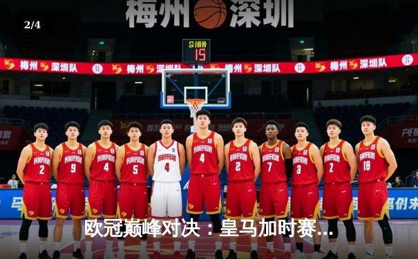 欧冠巅峰对决：皇马加时赛3-2险胜曼城，本泽马双响定江山 - 2