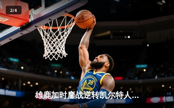 雄鹿加时鏖战逆转凯尔特人 字母哥44分主宰关键时刻 - 2