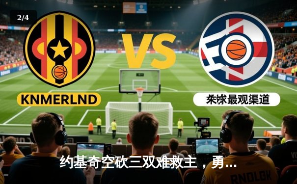 约基奇空砍三双难救主，勇士加时险胜掘金迎六连胜 - 2