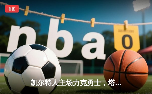 凯尔特人主场力克勇士，塔图姆44分闪耀北岸花园