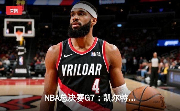 NBA总决赛G7：凯尔特人险胜勇士，塔图姆41分加冕FMVP